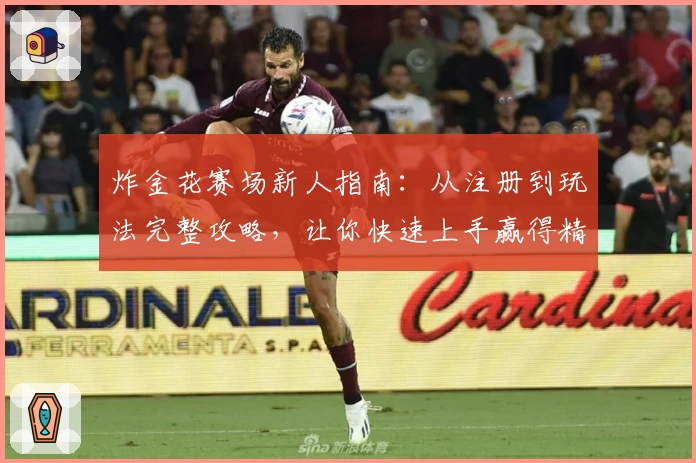 炸金花赛场新人指南：从注册到玩法完整攻略，让你快速上手赢得精彩体验