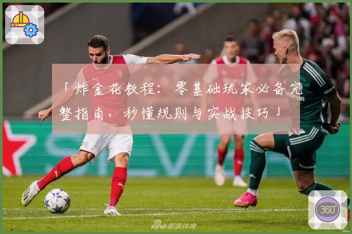 「炸金花教程：零基础玩家必备完整指南，秒懂规则与实战技巧」