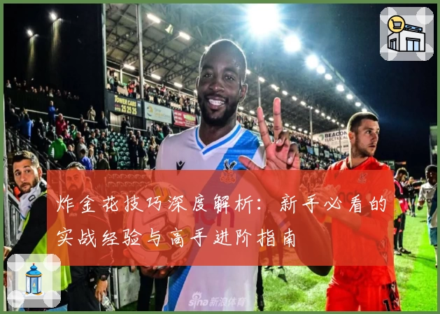 炸金花技巧深度解析：新手必看的实战经验与高手进阶指南