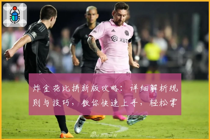 炸金花比拼新版攻略:详细解析规则与技巧,教你快速上手,轻松掌控牌桌节奏