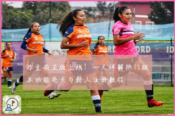 炸金花正版上线！一文详解热门版本功能亮点与新人注册教程