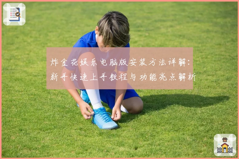 炸金花娱乐电脑版安装方法详解：新手快速上手教程与功能亮点解析