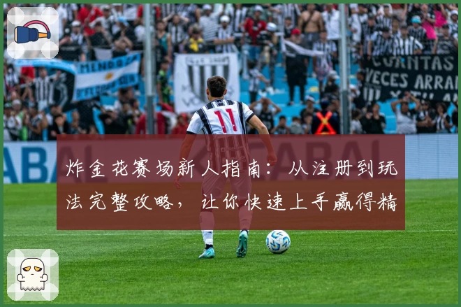 炸金花赛场新人指南：从注册到玩法完整攻略，让你快速上手赢得精彩体验